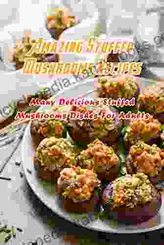 Amazing Stuffed Mushrooms Recipes: Many Delicious Stuffed Mushrooms Dishes For Adults: Stuffed Mushrooms Recipes Cookbook