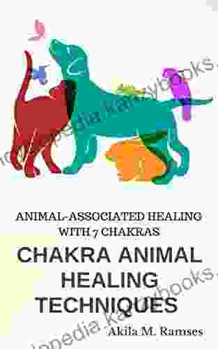 Chakra Animal Healing Techniques: Animal Associated Healing With 7 Chakras