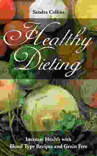 Healthy Dieting: Increase Health With Blood Type Recipes And Grain Free