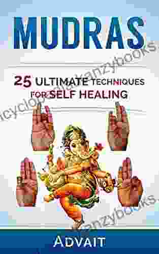 Mudras: 25 Ultimate Techniques For Self Healing (Mudra Healing 2)