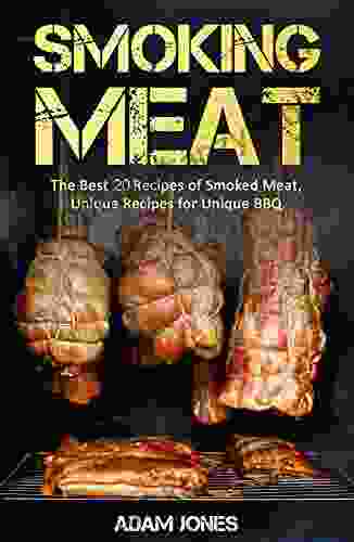 Smoking Meat: The Best 20 Recipes Of Smoked Meat Unique Recipes For Unique BBQ