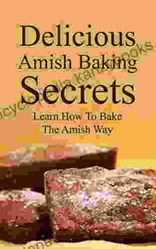 Delicious Amish Baking Secrets: Learn How To Bake The Amish Way