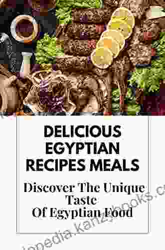 Delicious Egyptian Recipes Meals: Discover The Unique Taste Of Egyptian Food: Heart Of The Cuisine Of The Egyptian