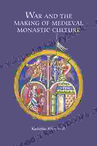 War And The Making Of Medieval Monastic Culture (Studies In The History Of Medieval Religion 37)