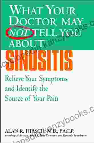 What Your Doctor May Not Tell You About(TM): Sinusitis: Relieve Your Symptoms And Identify The Source Of Your Pain (What Your Doctor May Not Tell You About )