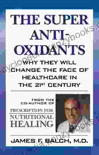 The Super Anti Oxidants: Why They Will Change The Face Of Healthcare In The 21st Century