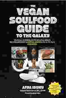 The Vegan Soulfood Guide to the Galaxy: Your all in one guide for soulful vegan recipes grocery shopping dining out nutrition and more